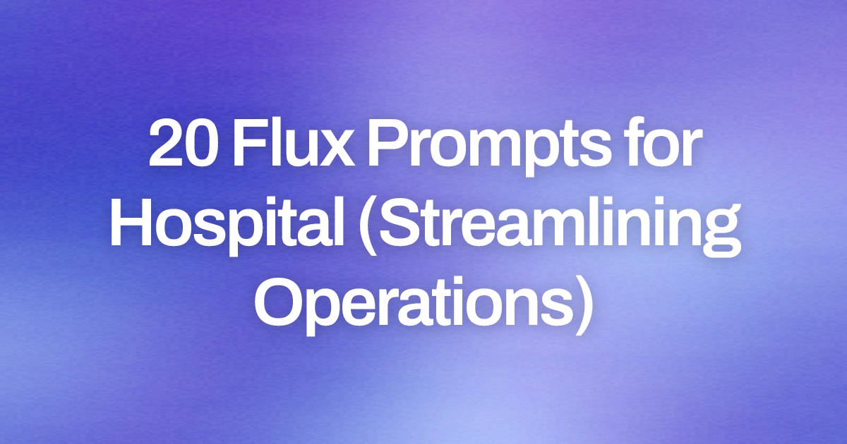 Cover image for 20 Flux Prompts for Hospital (Streamlining Operations)