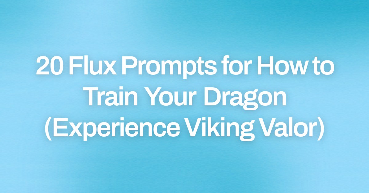 Cover image for 20 Flux Prompts for How to Train Your Dragon (Experience Viking Valor)