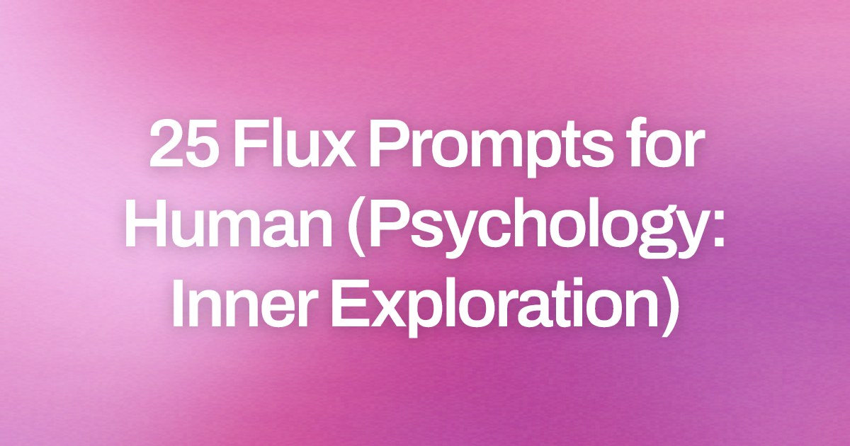 Cover image for 25 Flux Prompts for Human (Psychology: Inner Exploration)