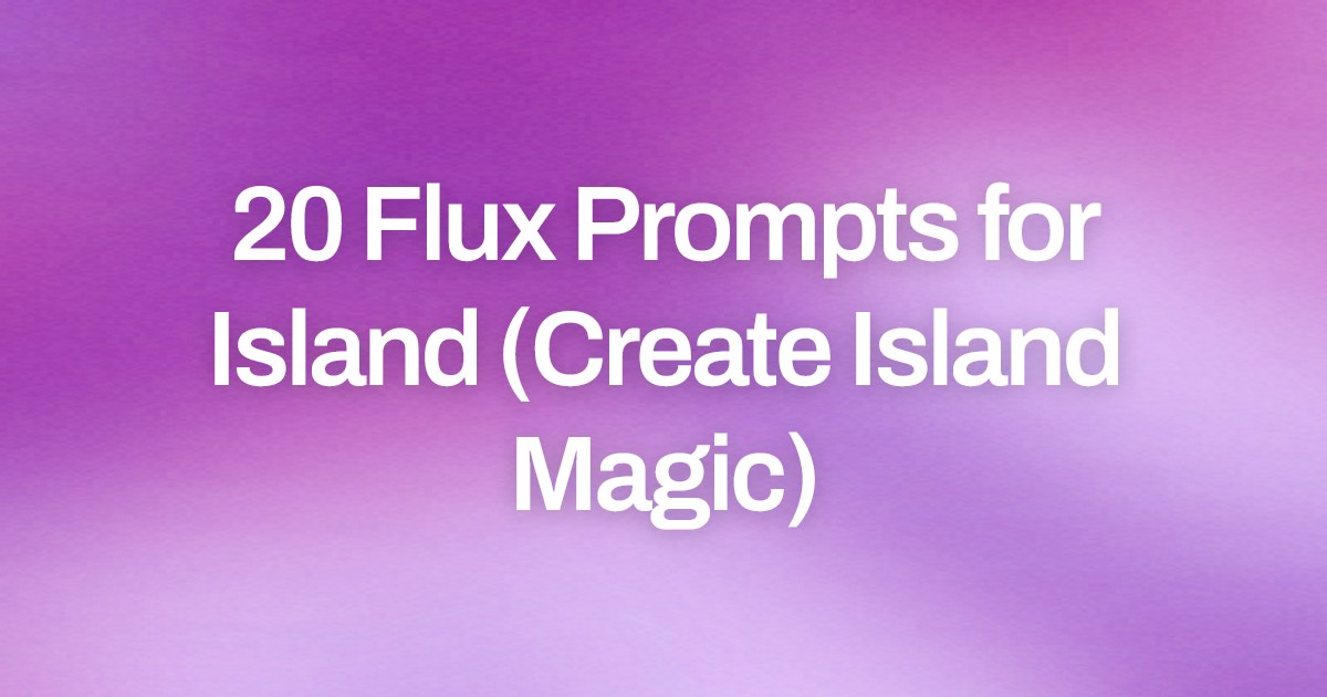 Cover image for 20 Flux Prompts for Island (Create Island Magic)