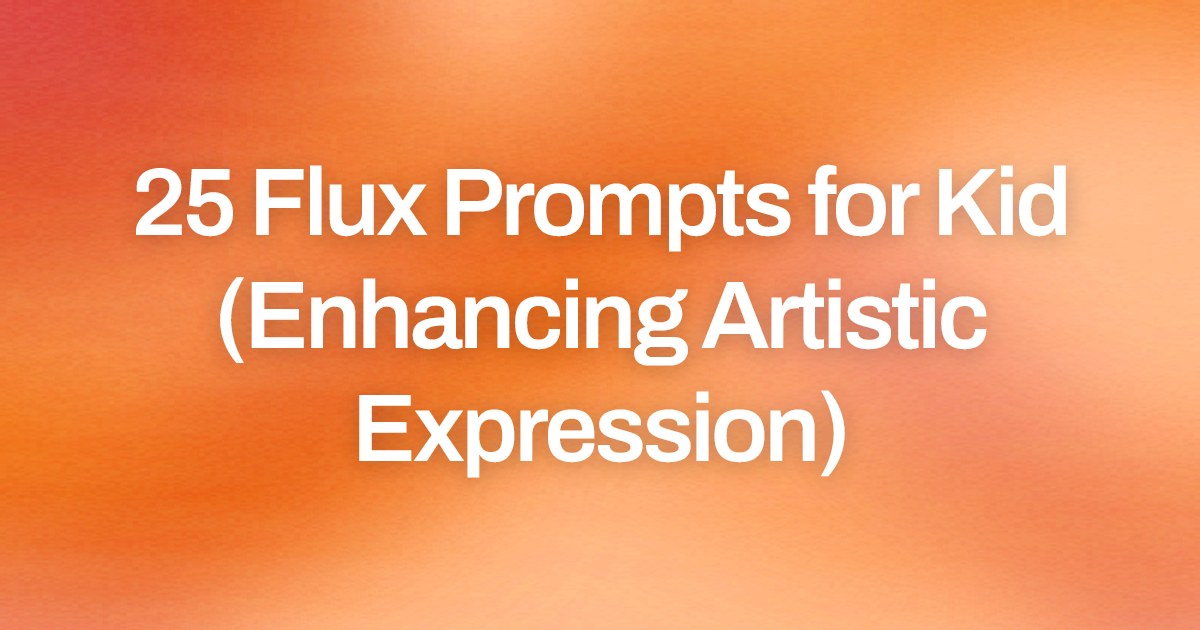 Cover image for 25 Flux Prompts for Kid (Enhancing Artistic Expression)