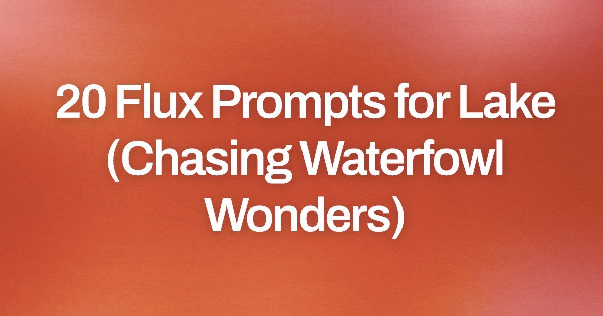 Cover image for 20 Flux Prompts for Lake (Chasing Waterfowl Wonders)