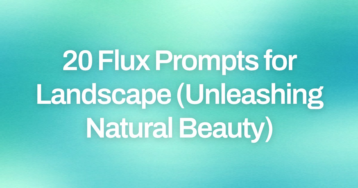 Cover image for 20 Flux Prompts for Landscape (Unleashing Natural Beauty)