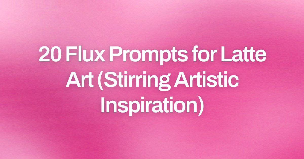 Cover image for 20 Flux Prompts for Latte Art (Stirring Artistic Inspiration)