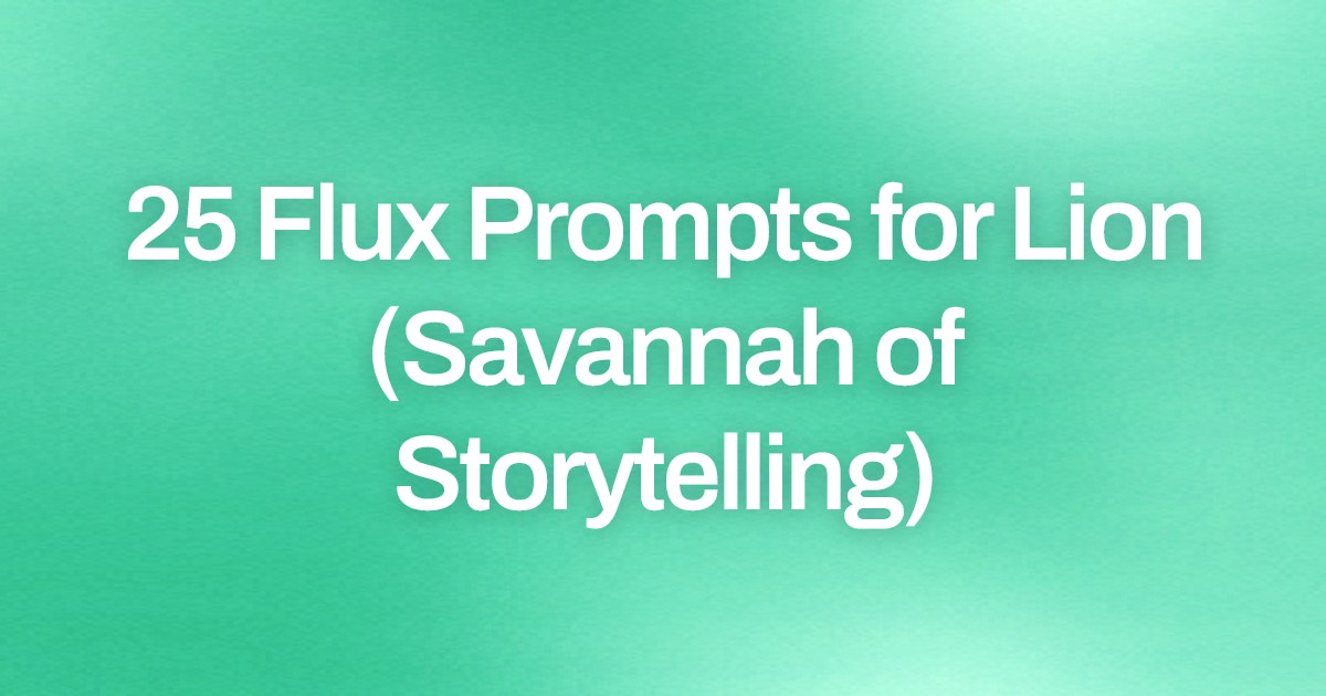 Cover image for 25 Flux Prompts for Lion (Savannah of Storytelling)