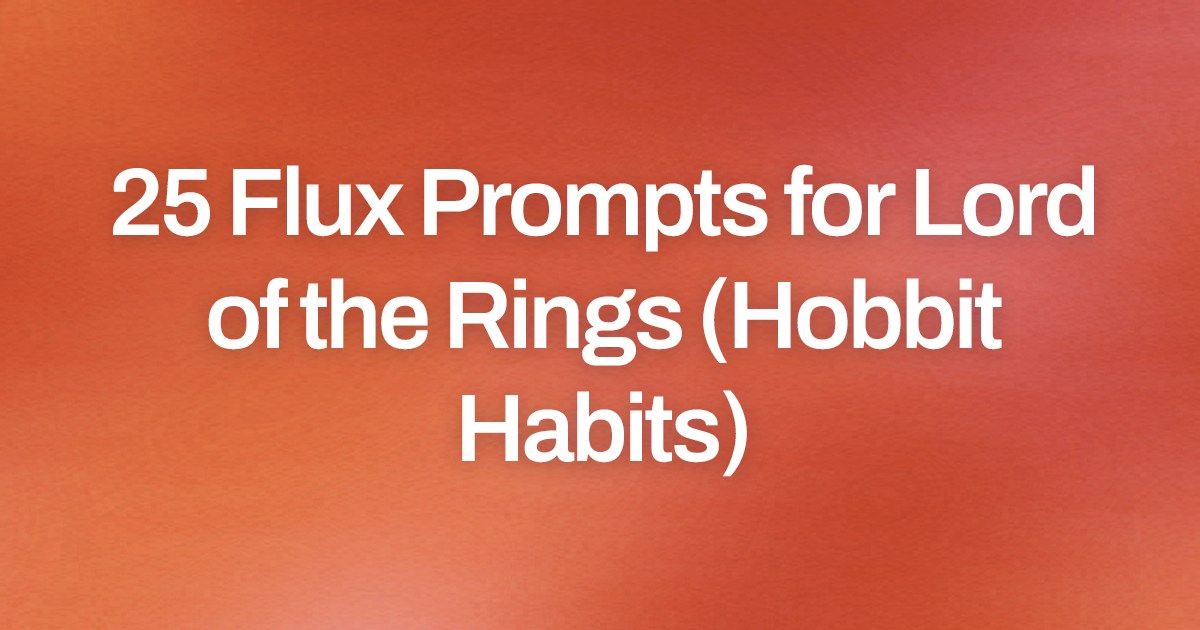 Cover image for 25 Flux Prompts for Lord of the Rings (Hobbit Habits)