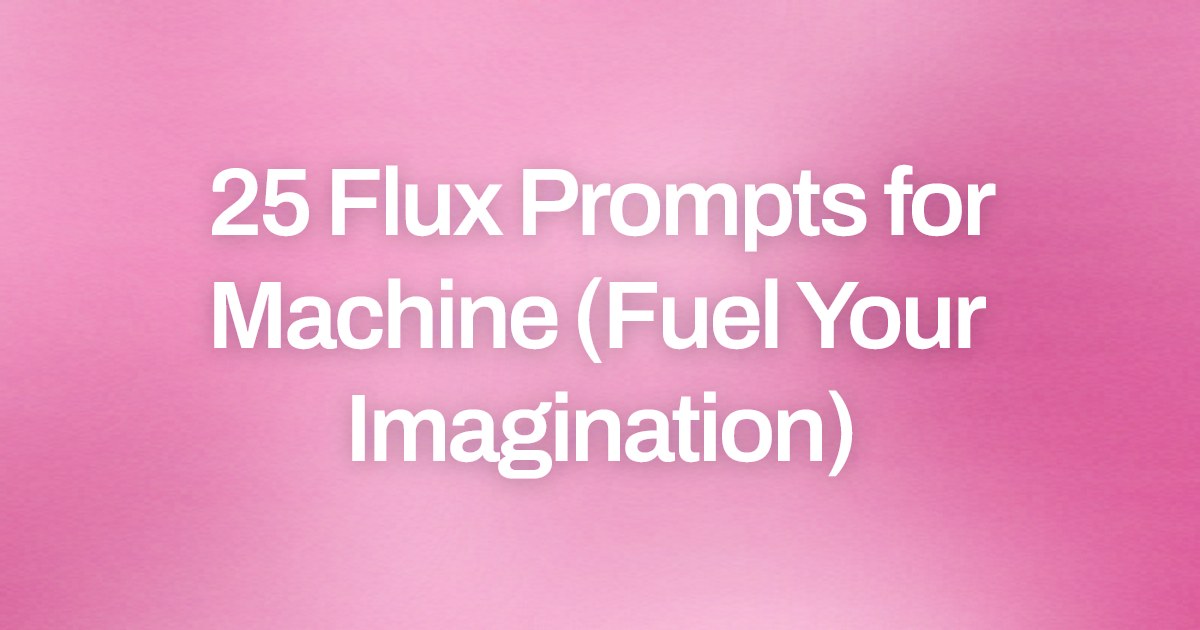 Cover image for 25 Flux Prompts for Machine (Fuel Your Imagination)