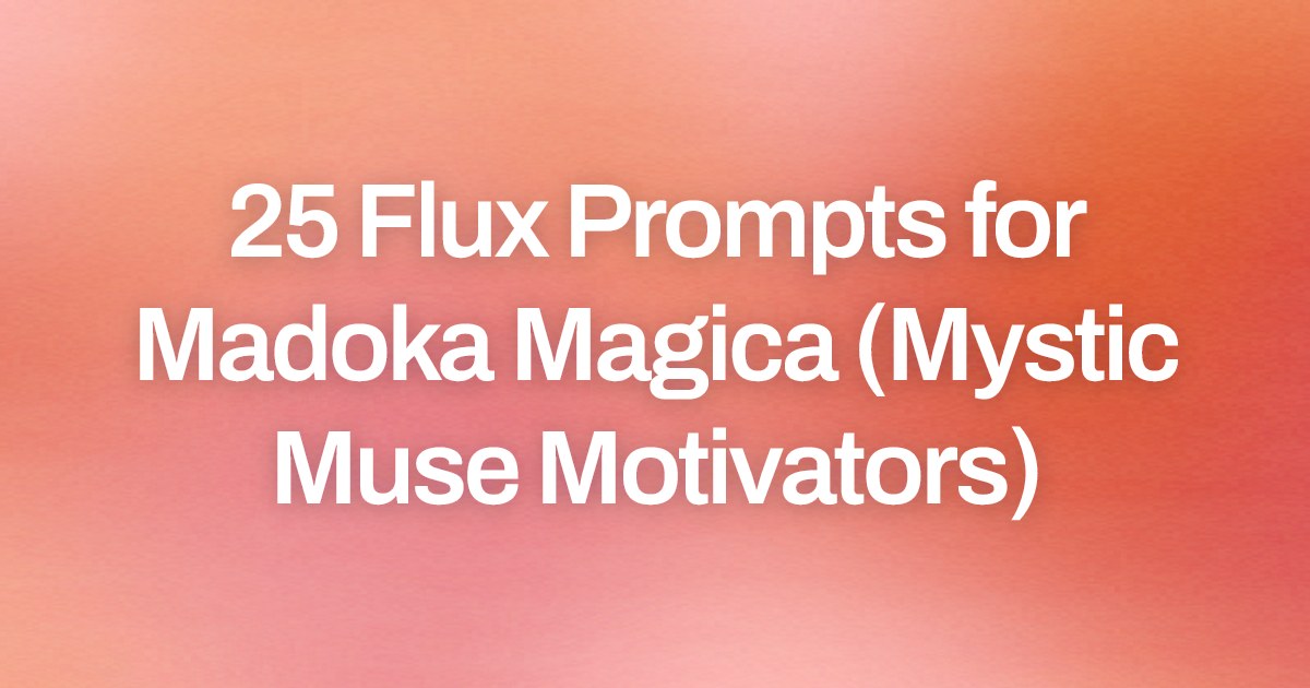Cover image for 25 Flux Prompts for Madoka Magica (Mystic Muse Motivators)
