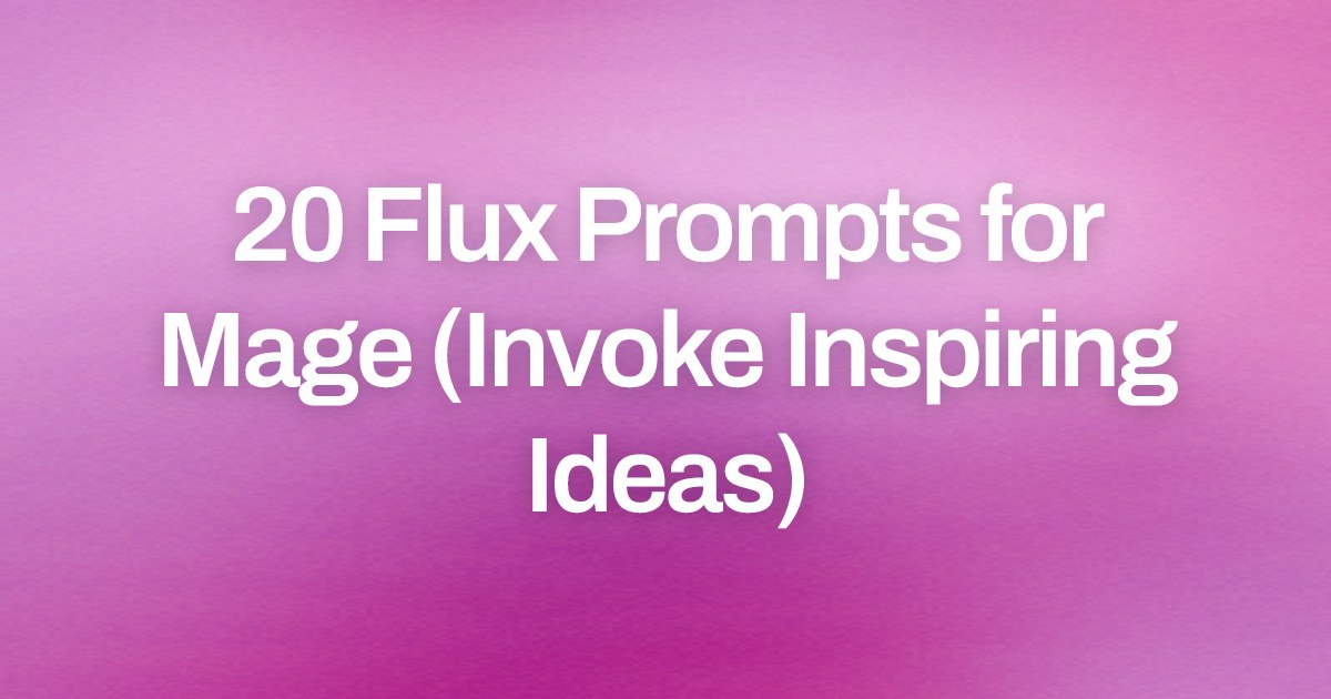 Cover image for 20 Flux Prompts for Mage (Invoke Inspiring Ideas)