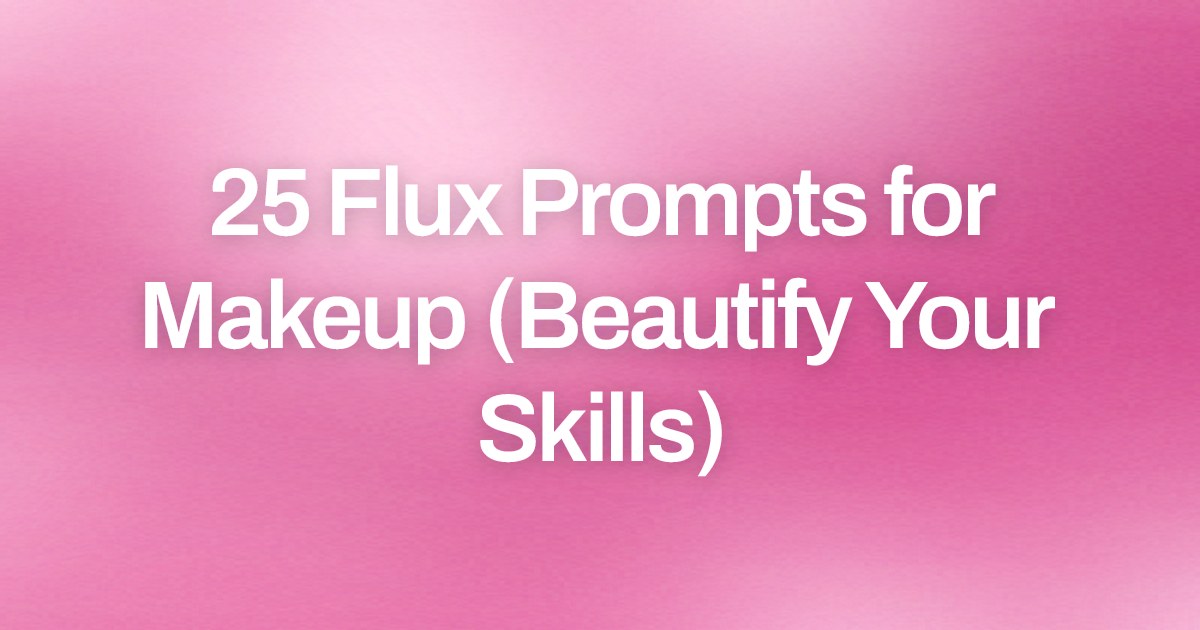 Cover image for 25 Flux Prompts for Makeup (Beautify Your Skills)