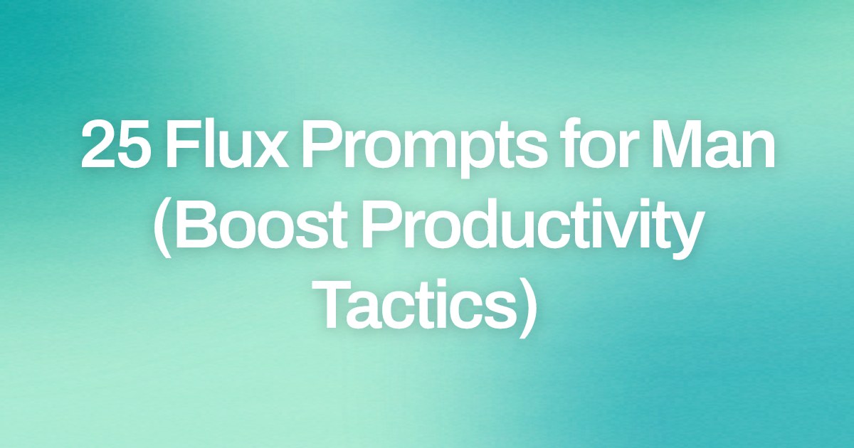 Cover image for 25 Flux Prompts for Man (Boost Productivity Tactics)