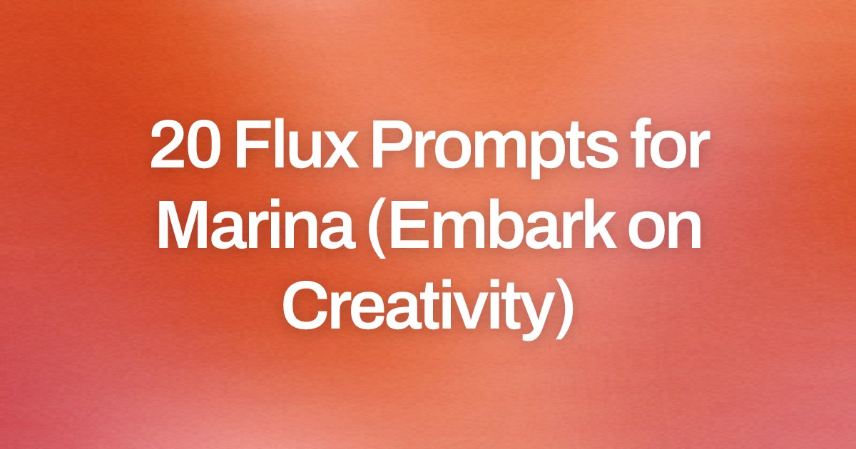 Cover image for 20 Flux Prompts for Marina (Embark on Creativity)
