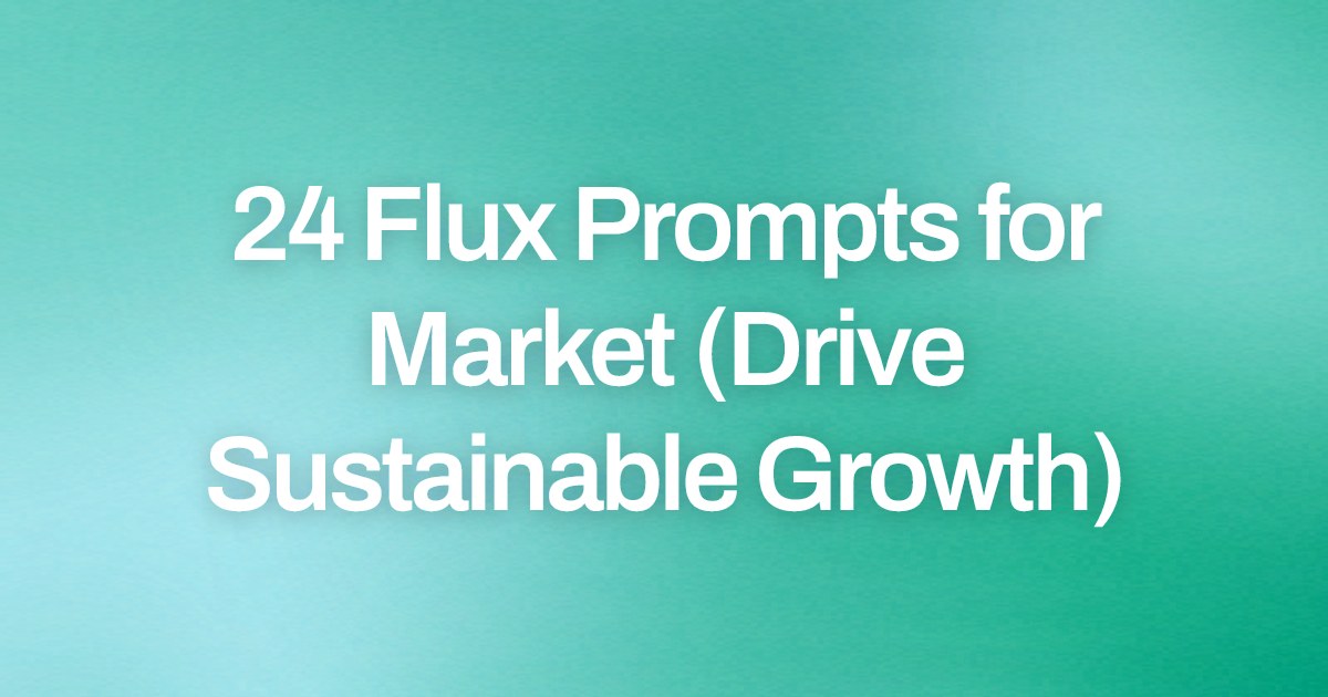 Cover image for 24 Flux Prompts for Market (Drive Sustainable Growth)