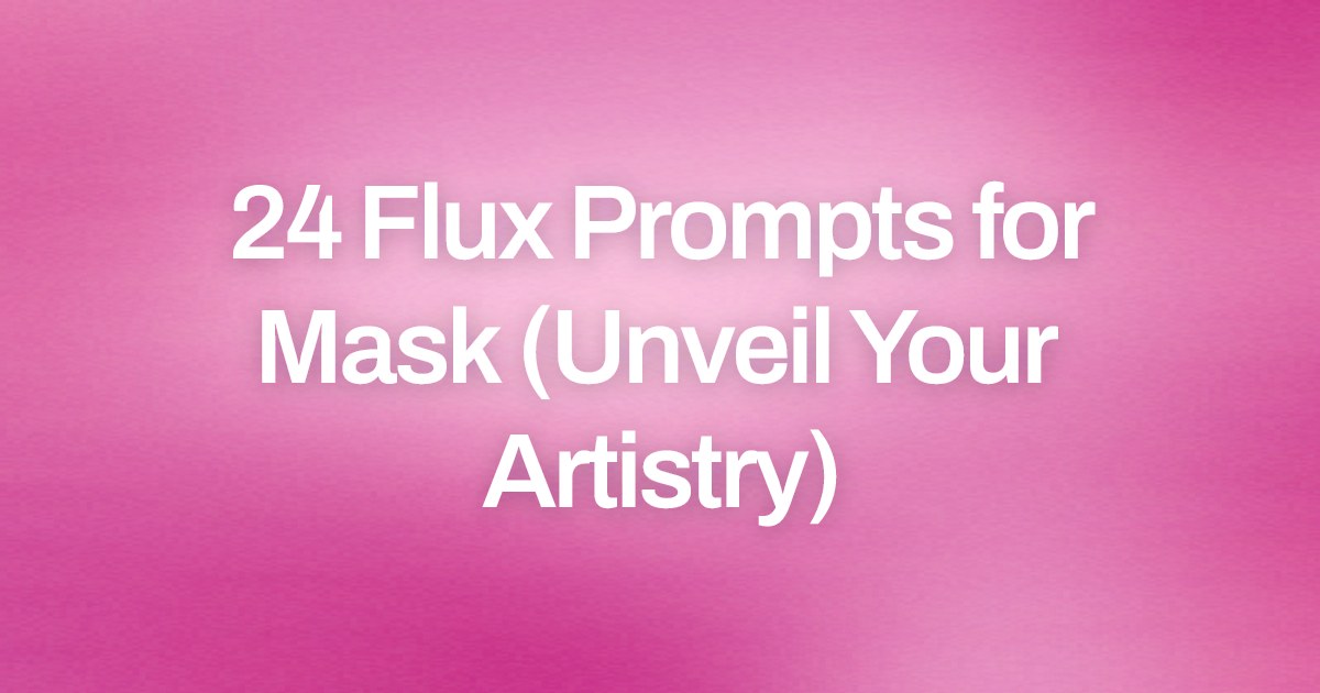 Cover image for 24 Flux Prompts for Mask (Unveil Your Artistry)