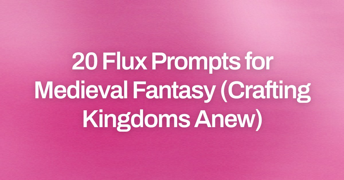 Cover image for 20 Flux Prompts for Medieval Fantasy (Crafting Kingdoms Anew)