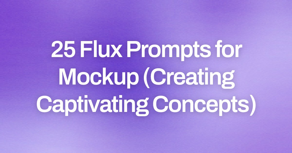 Cover image for 25 Flux Prompts for Mockup (Creating Captivating Concepts)