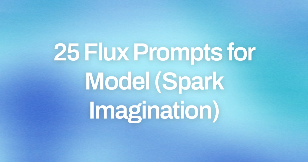 Cover image for 25 Flux Prompts for Model (Spark Imagination)