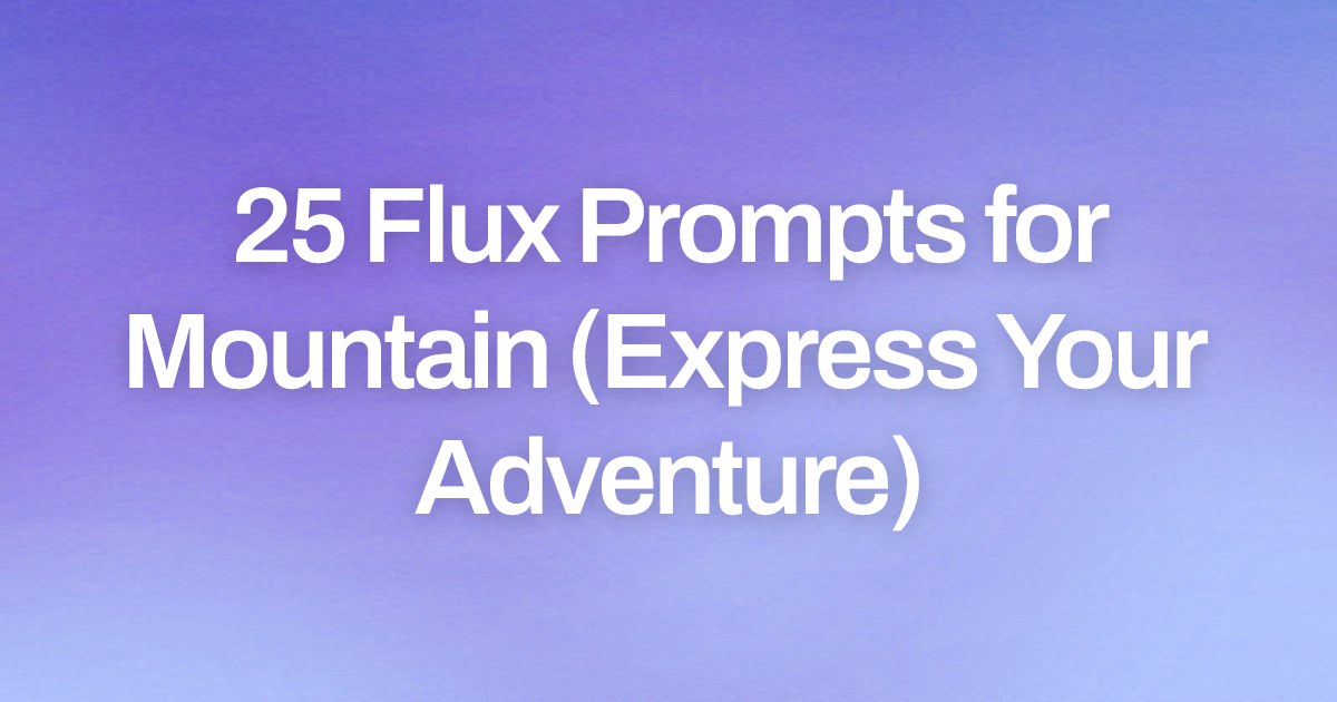Cover image for 25 Flux Prompts for Mountain (Express Your Adventure)