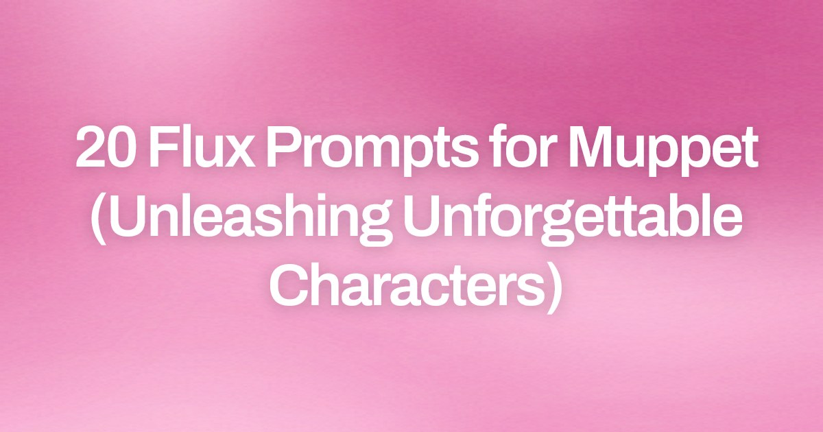 Cover image for 20 Flux Prompts for Muppet (Unleashing Unforgettable Characters)