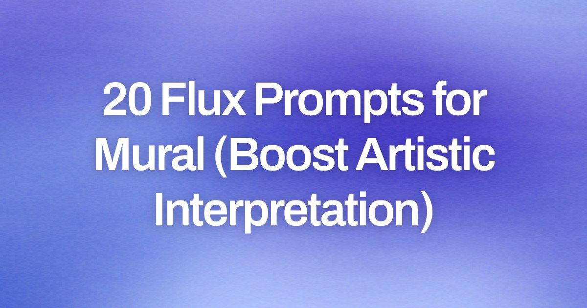 Cover image for 20 Flux Prompts for Mural (Boost Artistic Interpretation)