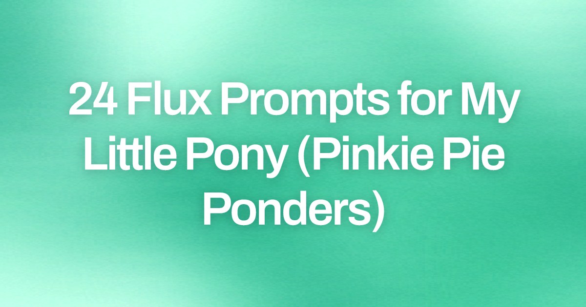 Cover image for 24 Flux Prompts for My Little Pony (Pinkie Pie Ponders)