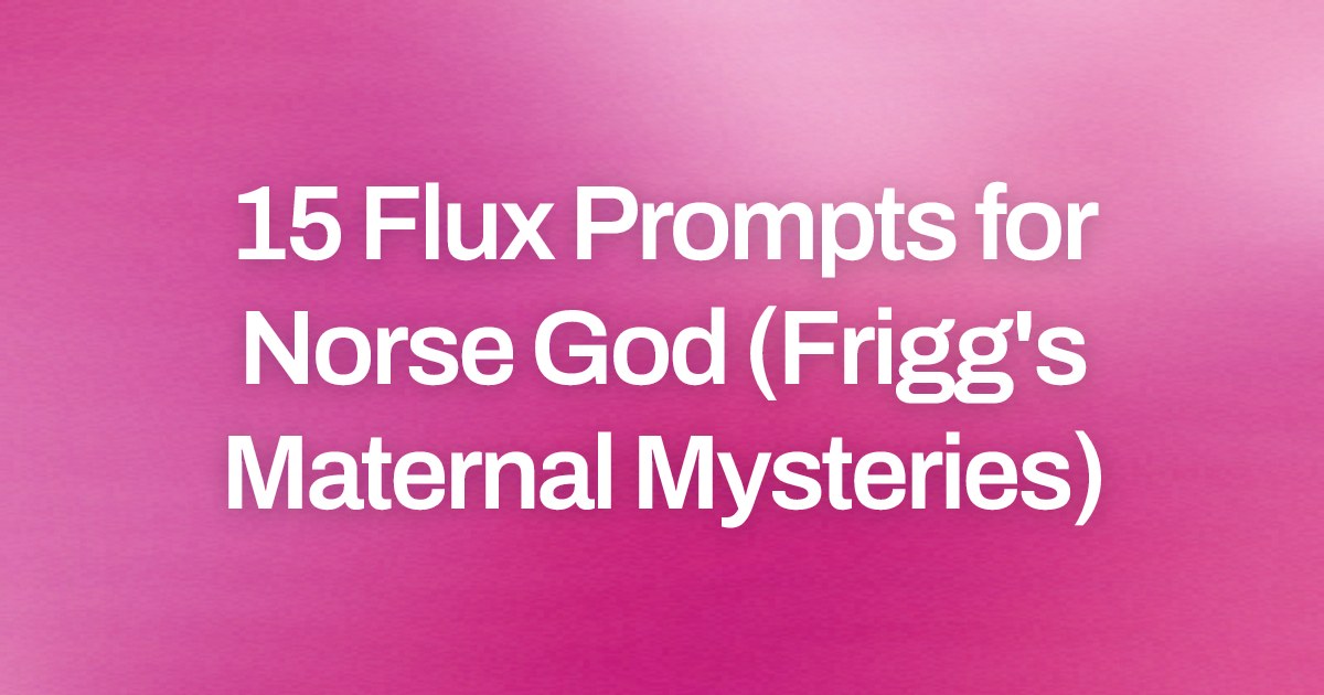 Cover image for 15 Flux Prompts for Norse God (Frigg's Maternal Mysteries)
