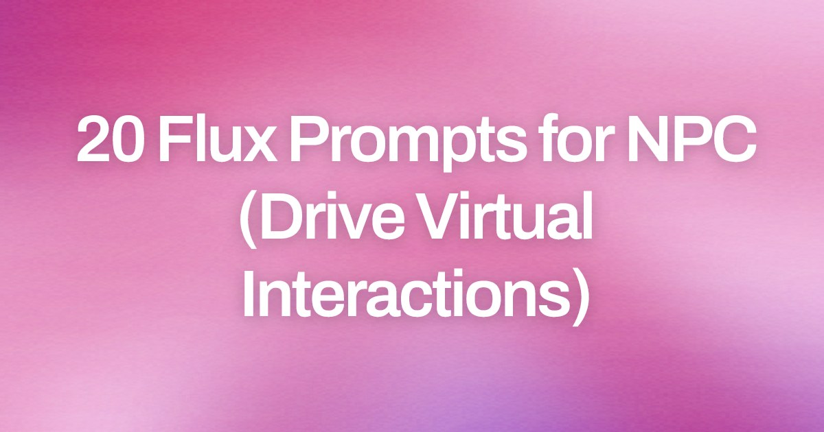 Cover image for 20 Flux Prompts for NPC (Drive Virtual Interactions)