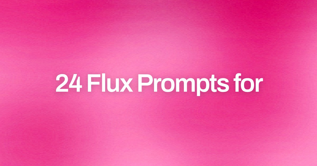Cover image for 24 Flux Prompts for