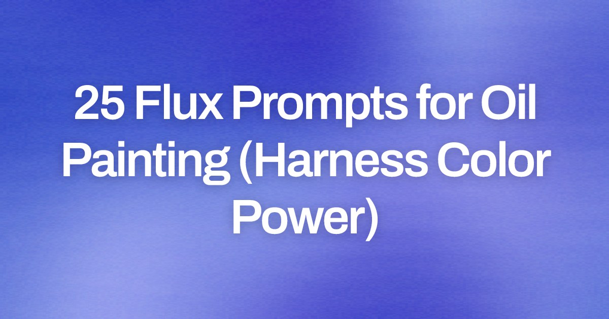 Cover image for 25 Flux Prompts for Oil Painting (Harness Color Power)