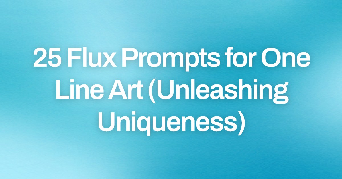 Cover image for 25 Flux Prompts for One Line Art (Unleashing Uniqueness)