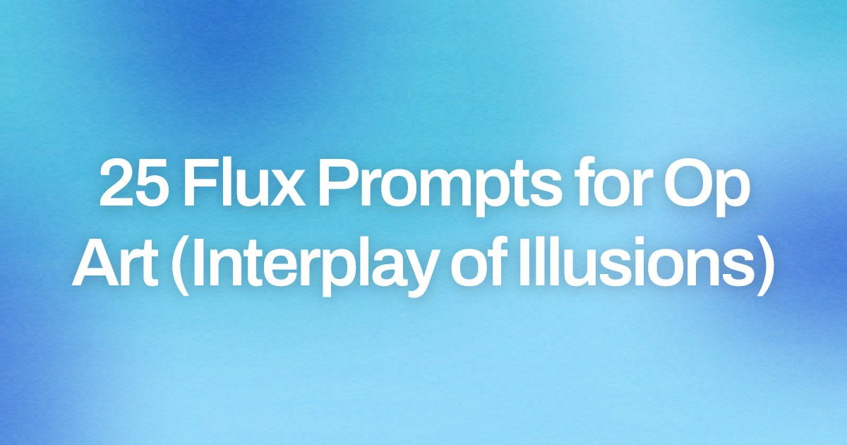 Cover image for 25 Flux Prompts for Op Art (Interplay of Illusions)