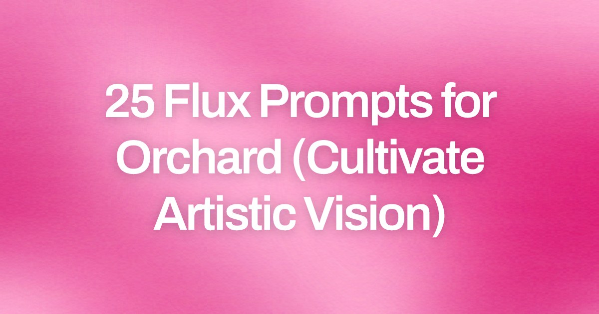 Cover image for 25 Flux Prompts for Orchard (Cultivate Artistic Vision)