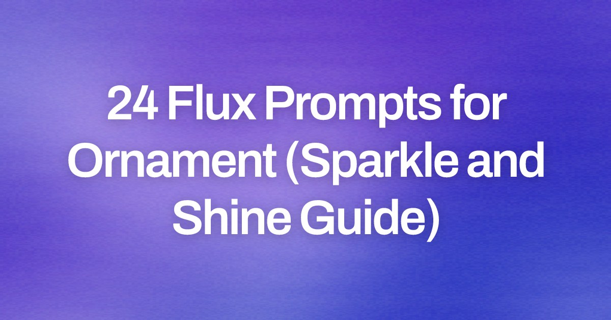 Cover image for 24 Flux Prompts for Ornament (Sparkle and Shine Guide)