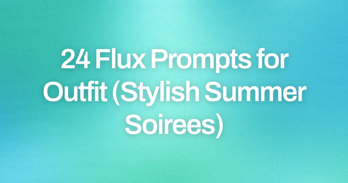 Cover image for 24 Flux Prompts for Outfit (Stylish Summer Soirees)