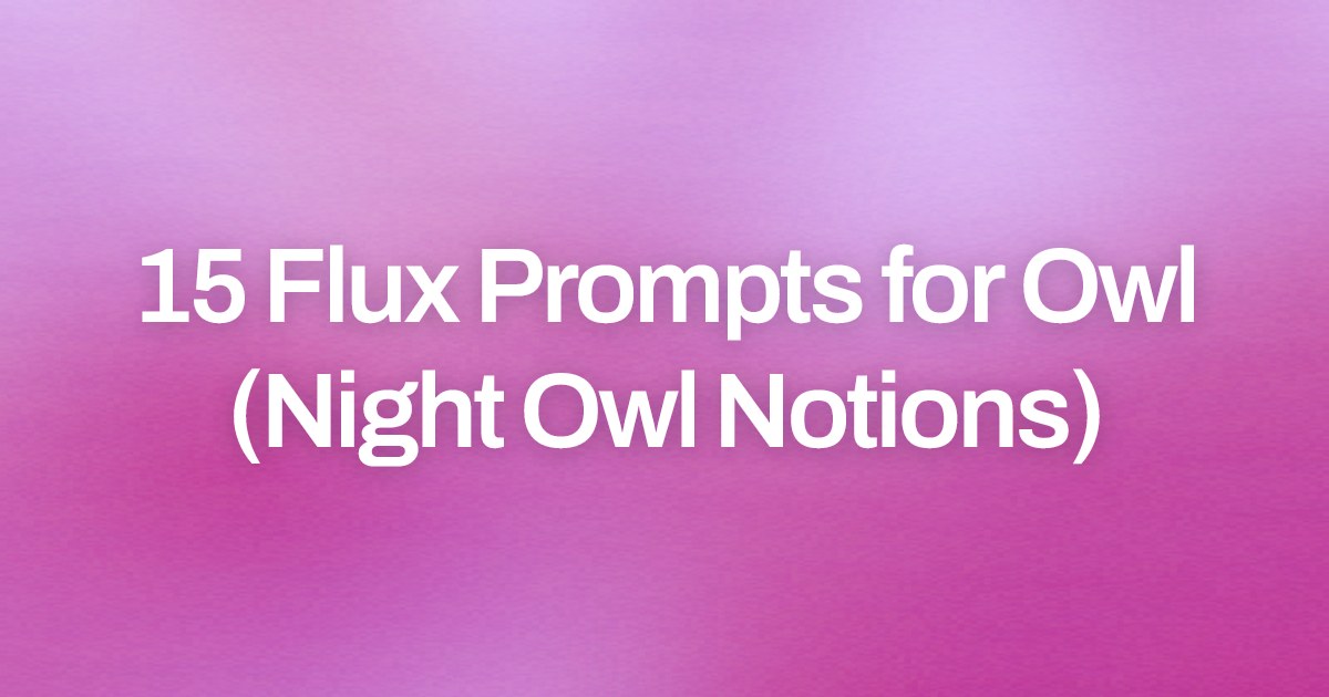Cover image for 15 Flux Prompts for Owl (Night Owl Notions)