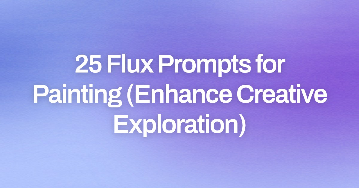 Cover image for 25 Flux Prompts for Painting (Enhance Creative Exploration)
