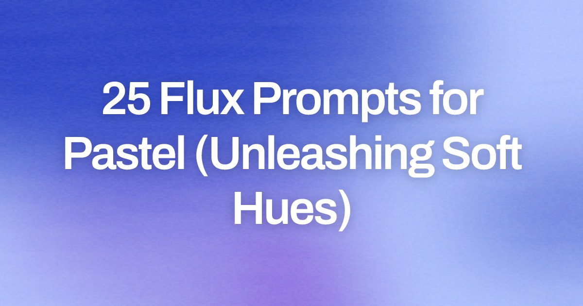 Cover image for 25 Flux Prompts for Pastel (Unleashing Soft Hues)