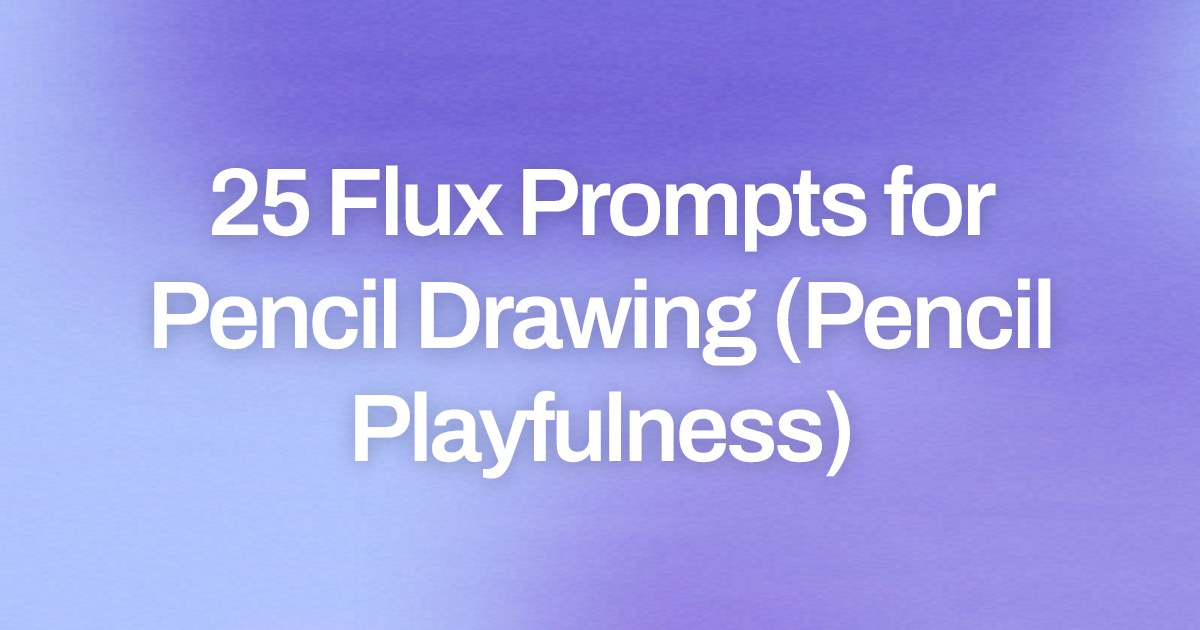 Cover image for 25 Flux Prompts for Pencil Drawing (Pencil Playfulness)