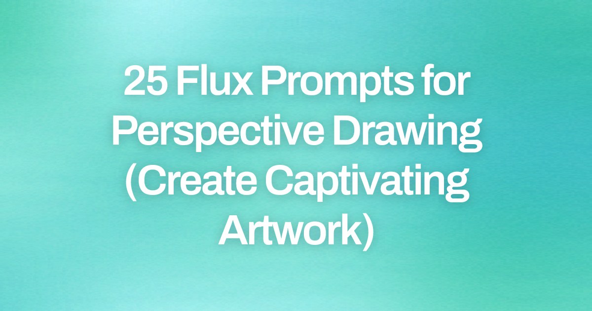 Cover image for 25 Flux Prompts for Perspective Drawing (Create Captivating Artwork)