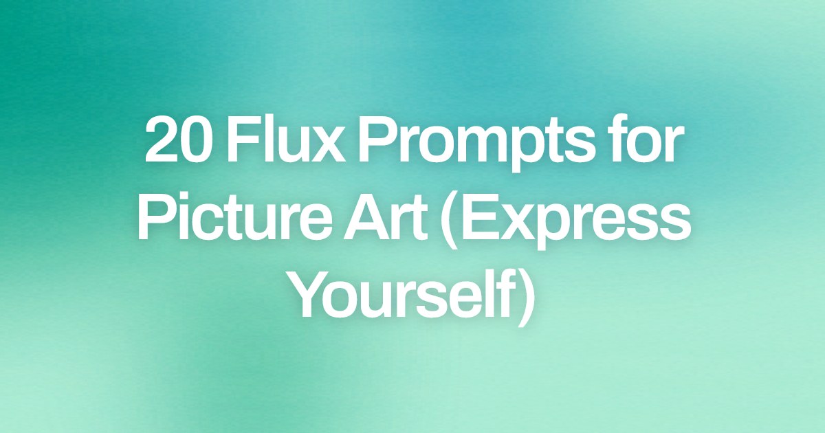 Cover image for 20 Flux Prompts for Picture Art (Express Yourself)