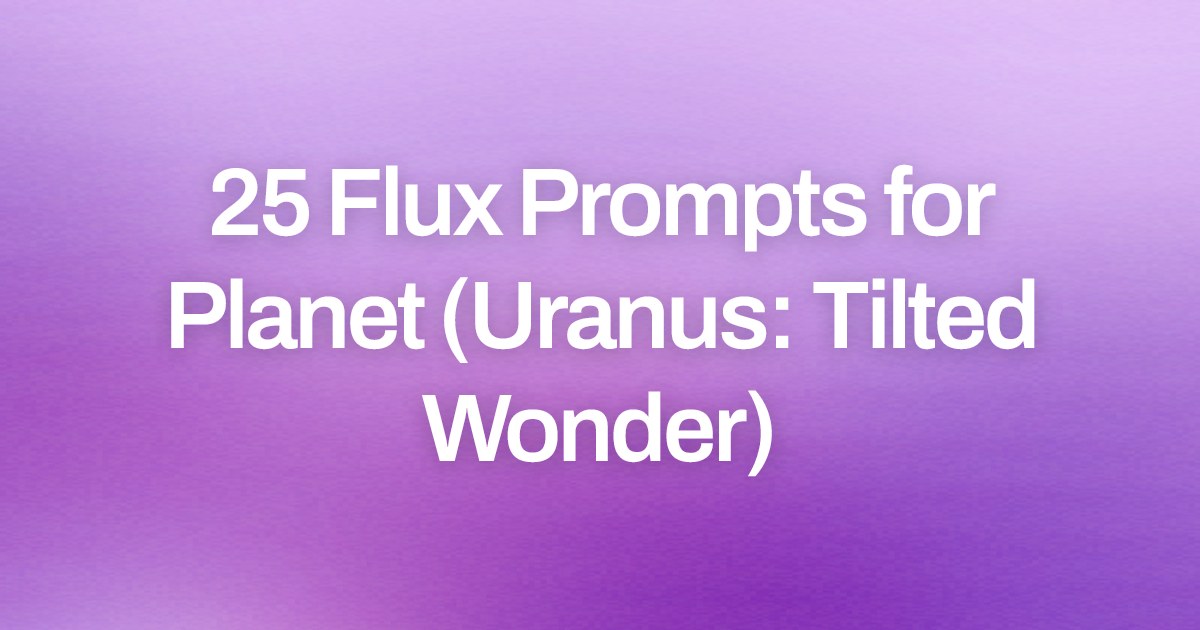 Cover image for 25 Flux Prompts for Planet (Uranus: Tilted Wonder)