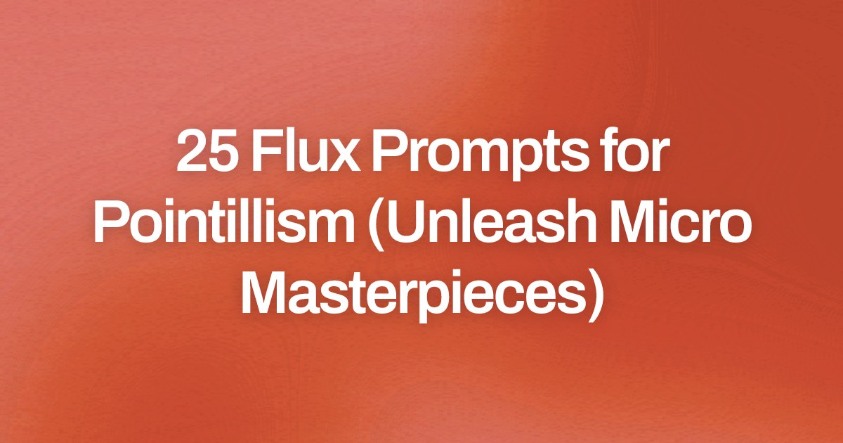 Cover image for 25 Flux Prompts for Pointillism (Unleash Micro Masterpieces)