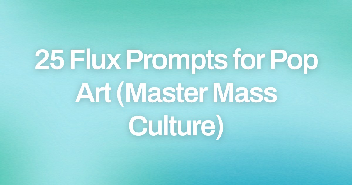 Cover image for 25 Flux Prompts for Pop Art (Master Mass Culture)