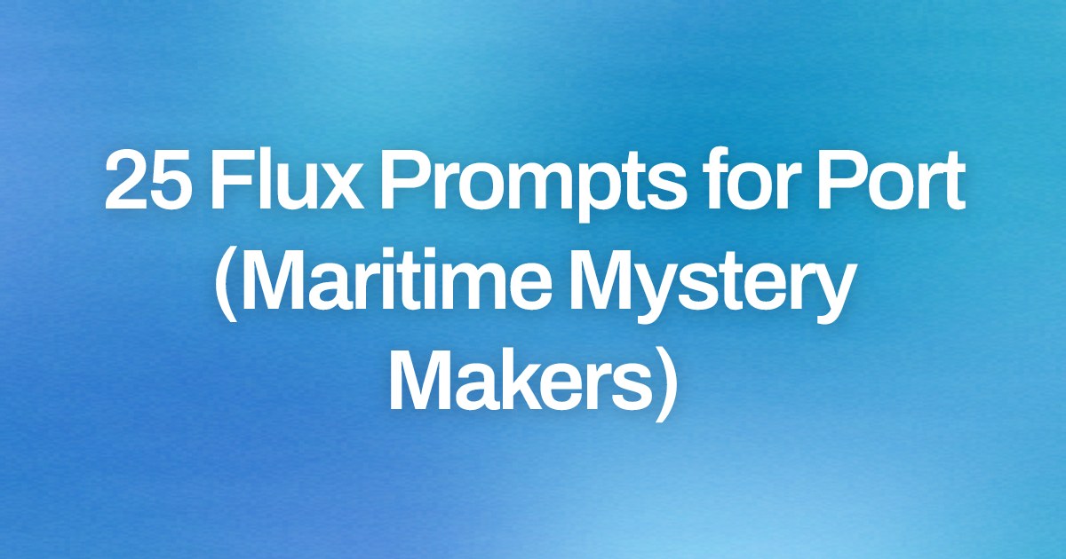 Cover image for 25 Flux Prompts for Port (Maritime Mystery Makers)