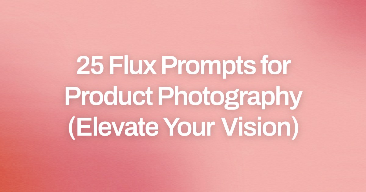 Cover image for 25 Flux Prompts for Product Photography (Elevate Your Vision)