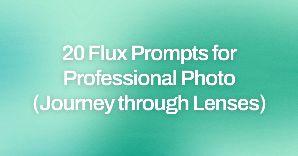 Cover image for 20 Flux Prompts for Professional Photo (Journey through Lenses)