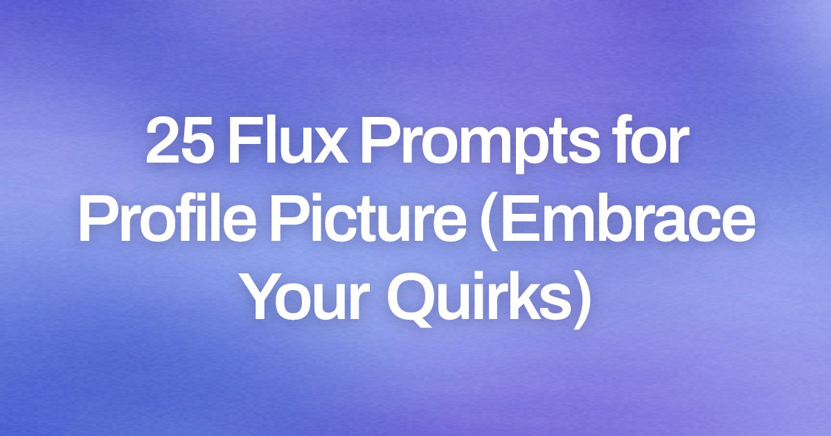 Cover image for 25 Flux Prompts for Profile Picture (Embrace Your Quirks)