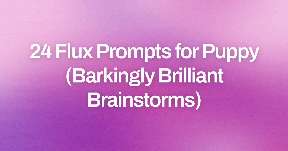 Cover image for 24 Flux Prompts for Puppy (Barkingly Brilliant Brainstorms)