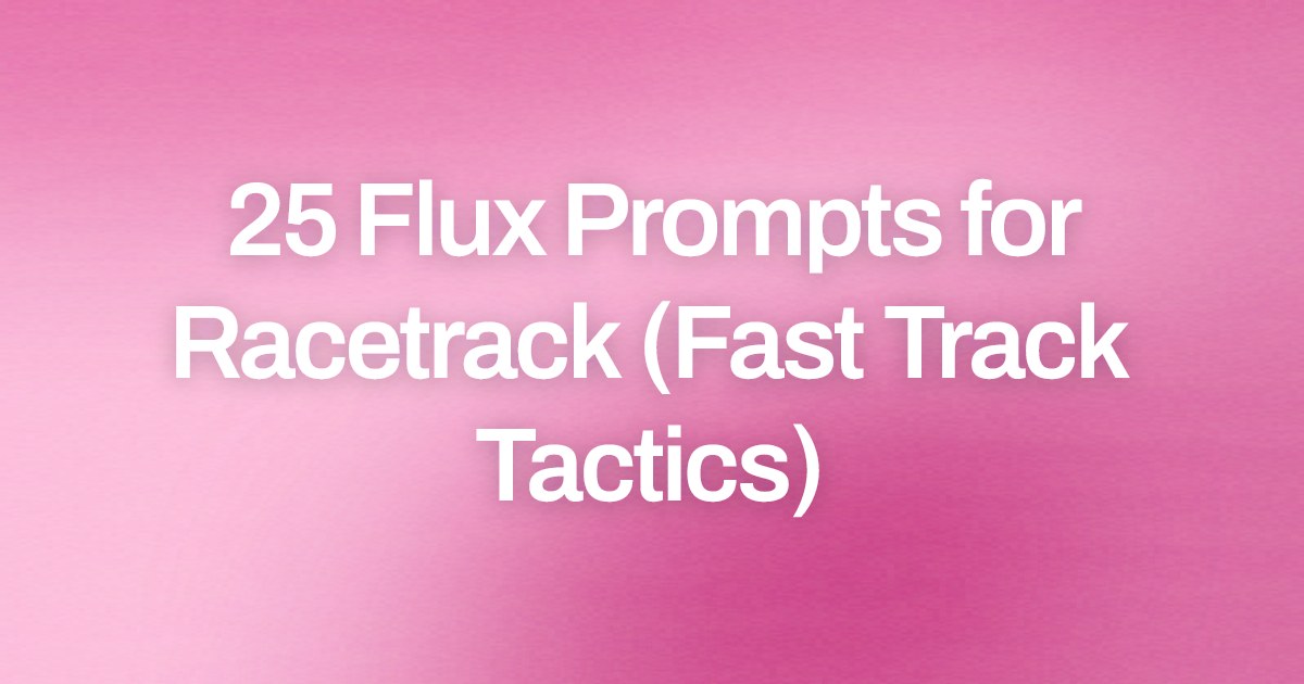 Cover image for 25 Flux Prompts for Racetrack (Fast Track Tactics)
