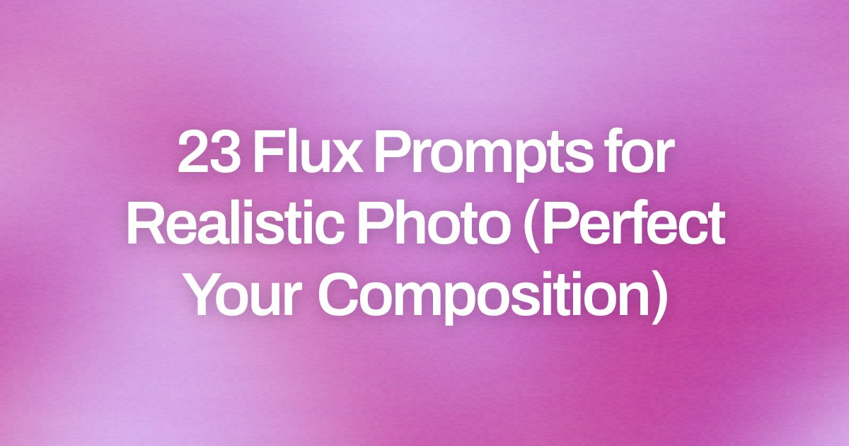 Cover image for 23 Flux Prompts for Realistic Photo (Perfect Your Composition)